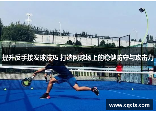 提升反手接发球技巧 打造网球场上的稳健防守与攻击力
