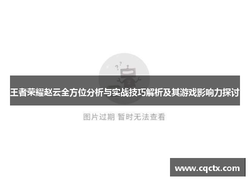 王者荣耀赵云全方位分析与实战技巧解析及其游戏影响力探讨
